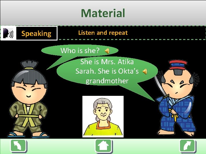 Material Speaking Listen and repeat Who is she? She is Mrs. Atika Sarah. She