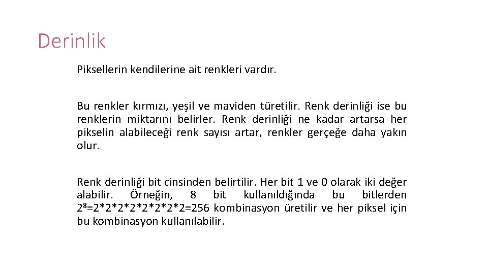 Derinlik Piksellerin kendilerine ait renkleri vardır. Bu renkler kırmızı, yeşil ve maviden türetilir. Renk