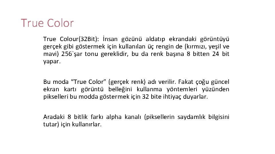 True Color True Colour(32 Bit): İnsan gözünü aldatıp ekrandaki görüntüyü gerçek gibi göstermek için