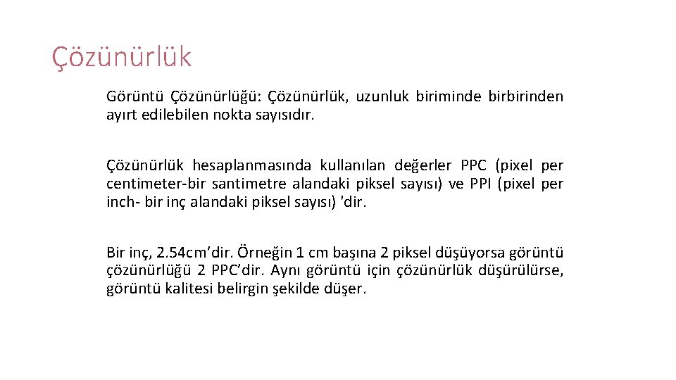 Çözünürlük Görüntü Çözünürlüğü: Çözünürlük, uzunluk biriminde birbirinden ayırt edilebilen nokta sayısıdır. Çözünürlük hesaplanmasında kullanılan