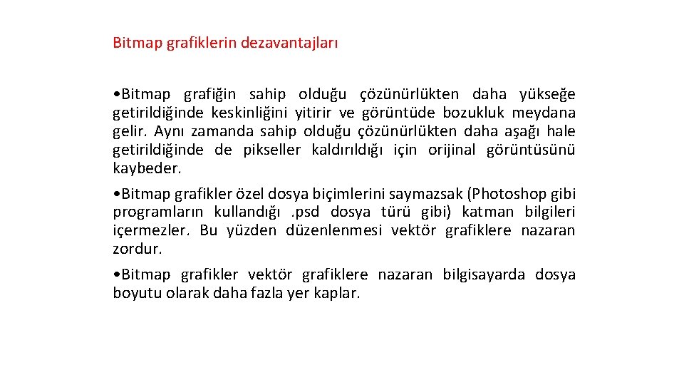 Bitmap grafiklerin dezavantajları • Bitmap grafiğin sahip olduğu çözünürlükten daha yükseğe getirildiğinde keskinliğini yitirir