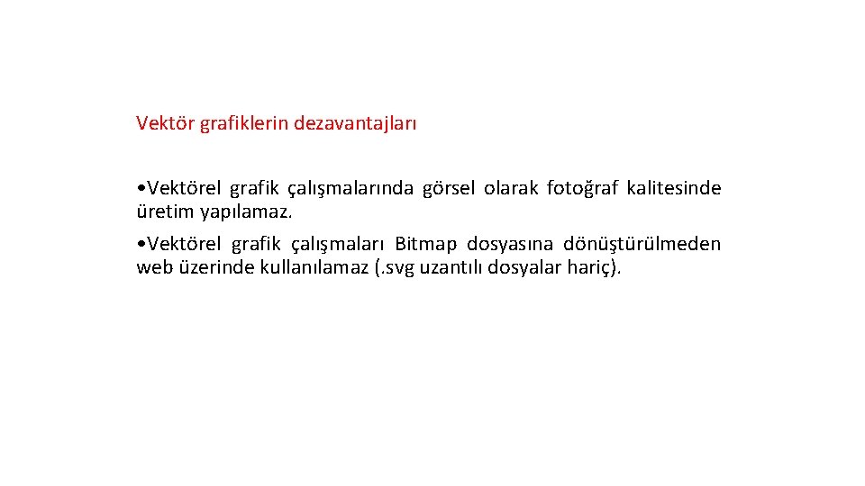 Vektör grafiklerin dezavantajları • Vektörel grafik çalışmalarında görsel olarak fotoğraf kalitesinde üretim yapılamaz. •