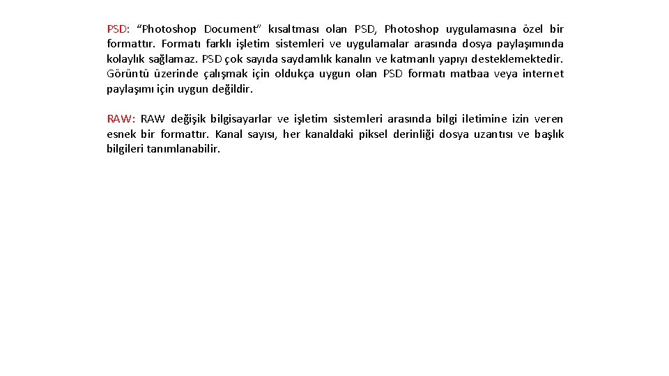 PSD: “Photoshop Document” kısaltması olan PSD, Photoshop uygulamasına özel bir formattır. Formatı farklı işletim