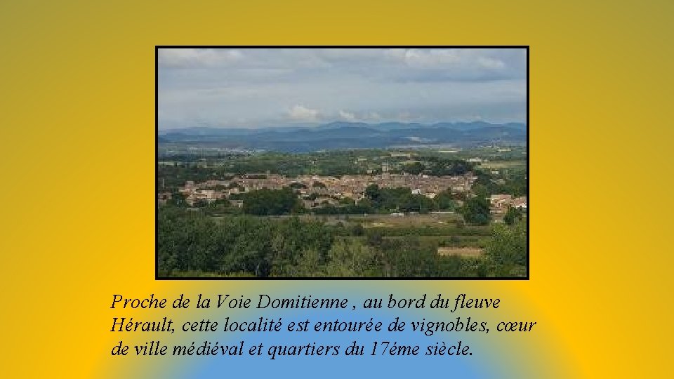 Proche de la Voie Domitienne , au bord du fleuve Hérault, cette localité est
