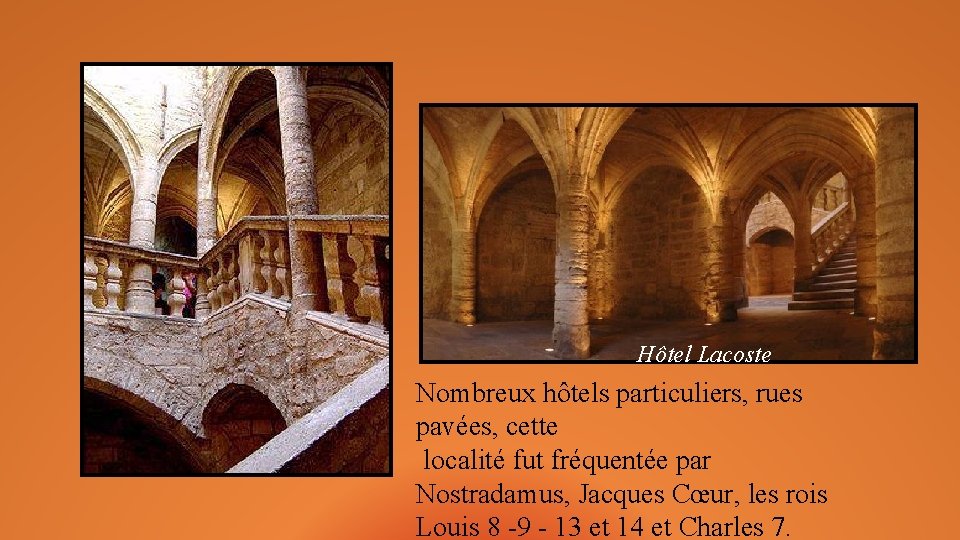 Hôtel Lacoste Nombreux hôtels particuliers, rues pavées, cette localité fut fréquentée par Nostradamus, Jacques