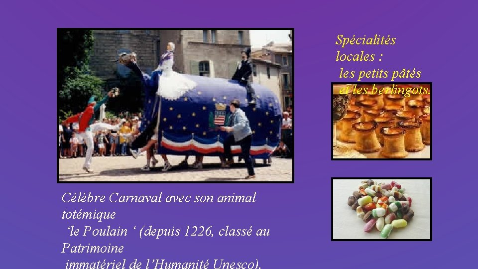 Spécialités locales : les petits pâtés et les berlingots. Célèbre Carnaval avec son animal