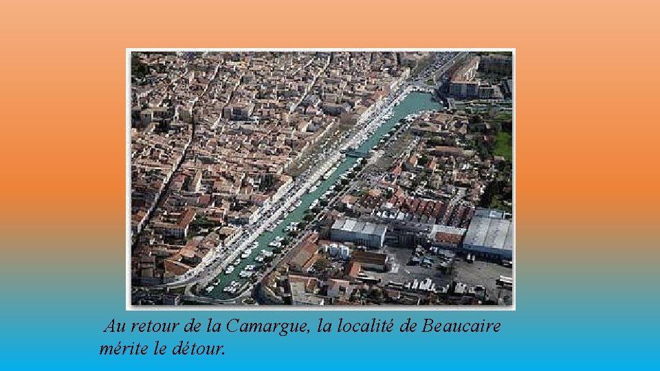 Au retour de la Camargue, la localité de Beaucaire mérite le détour. 