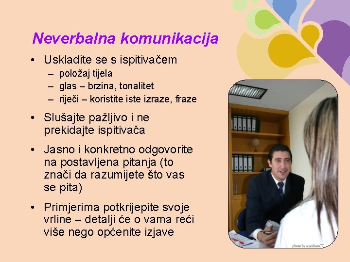 Neverbalna komunikacija • Uskladite se s ispitivačem – položaj tijela – glas – brzina,