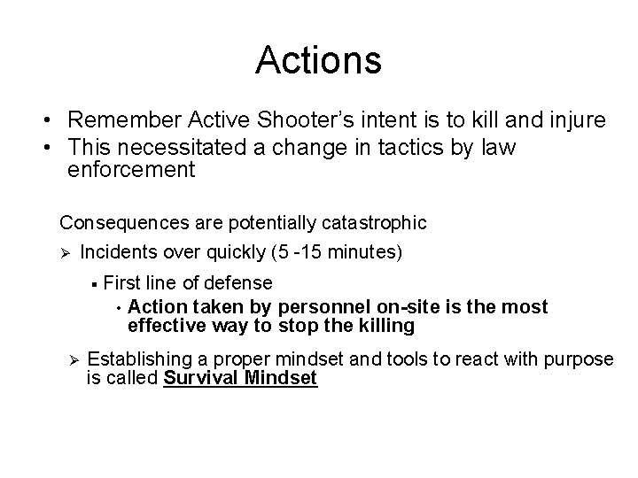 Actions • Remember Active Shooter’s intent is to kill and injure • This necessitated