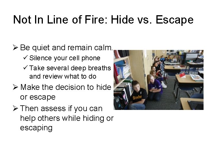 Not In Line of Fire: Hide vs. Escape Ø Be quiet and remain calm.