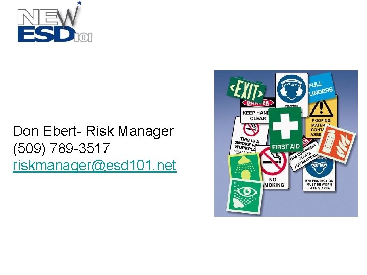 Don Ebert- Risk Manager (509) 789 -3517 riskmanager@esd 101. net 