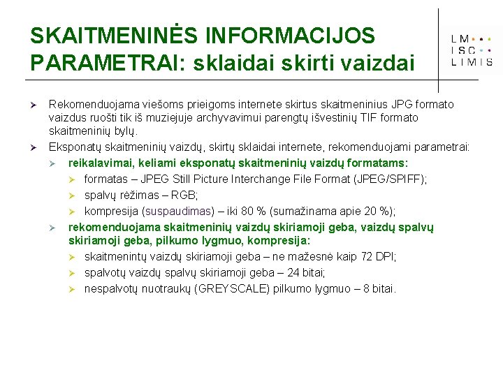 SKAITMENINĖS INFORMACIJOS PARAMETRAI: sklaidai skirti vaizdai Ø Ø Rekomenduojama viešoms prieigoms internete skirtus skaitmeninius