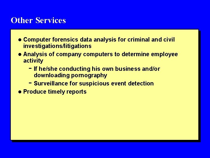 Other Services l Computer forensics data analysis for criminal and civil investigations/litigations l Analysis