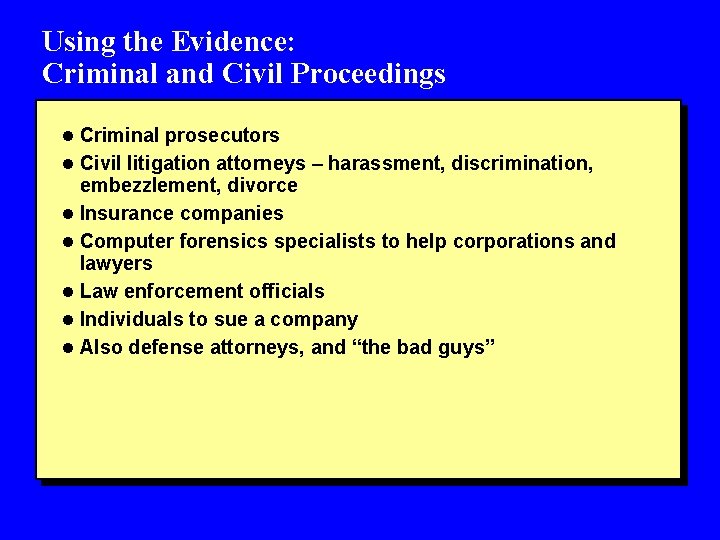 Using the Evidence: Criminal and Civil Proceedings l Criminal prosecutors l Civil litigation attorneys