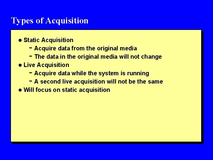 Types of Acquisition l Static Acquisition - Acquire data from the original media -