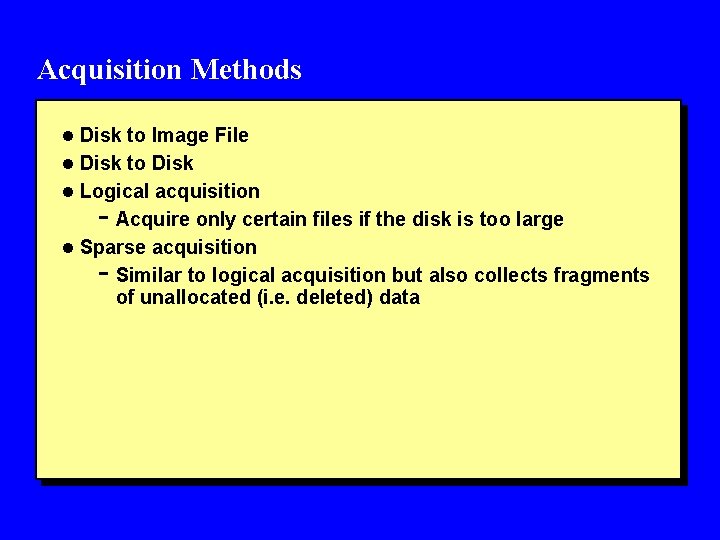 Acquisition Methods l Disk to Image File l Disk to Disk l Logical acquisition