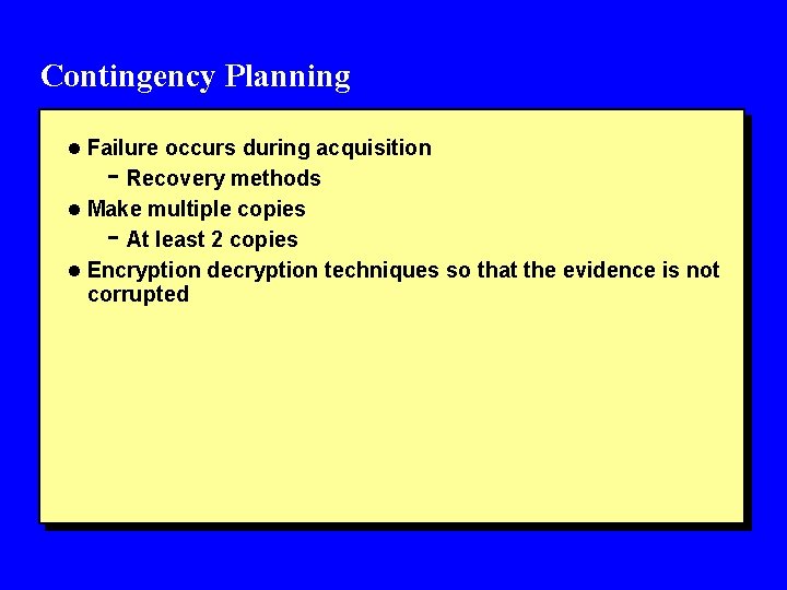 Contingency Planning l Failure occurs during acquisition - Recovery methods l Make multiple copies