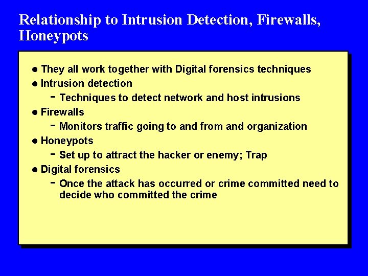 Relationship to Intrusion Detection, Firewalls, Honeypots l They all work together with Digital forensics