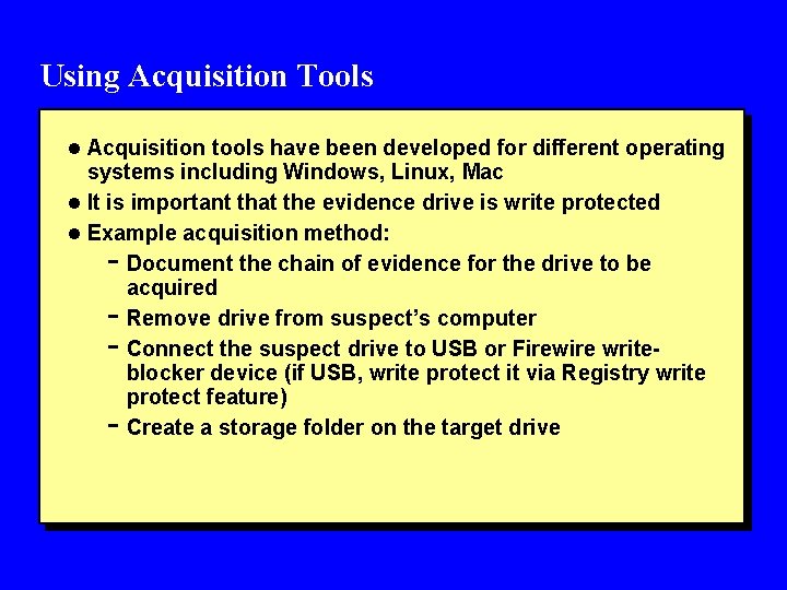 Using Acquisition Tools l Acquisition tools have been developed for different operating systems including