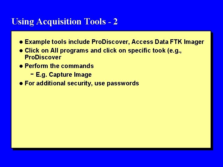 Using Acquisition Tools - 2 l Example tools include Pro. Discover, Access Data FTK