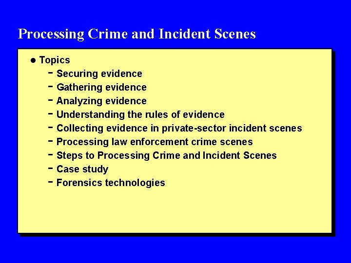 Processing Crime and Incident Scenes l Topics - Securing evidence - Gathering evidence -