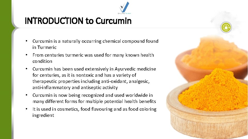 INTRODUCTION to Curcumin • Curcumin is a naturally occurring chemical compound found in Turmeric