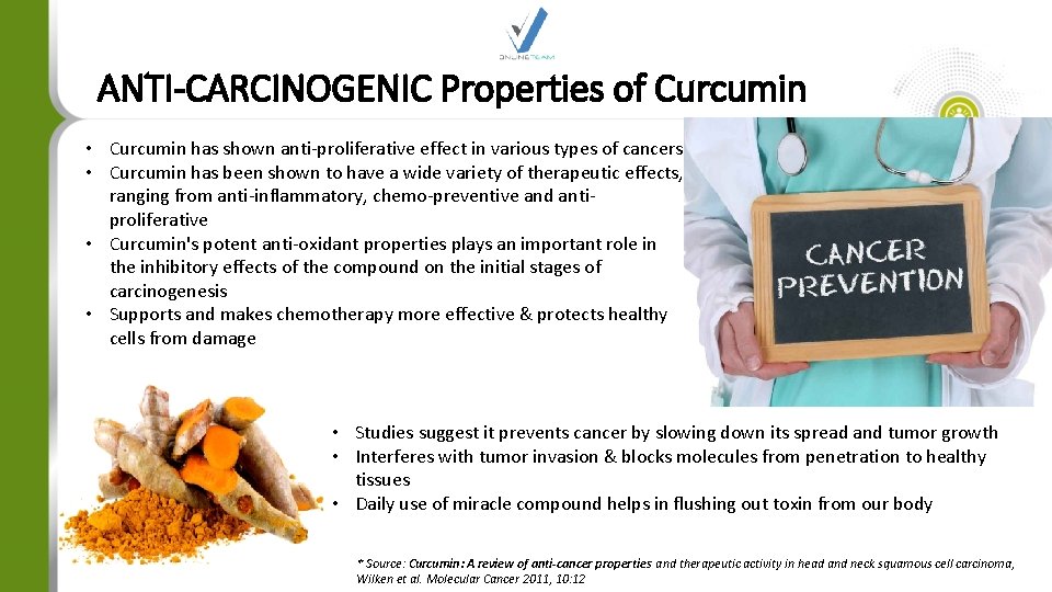 ANTI-CARCINOGENIC Properties of Curcumin • Curcumin has shown anti-proliferative effect in various types of