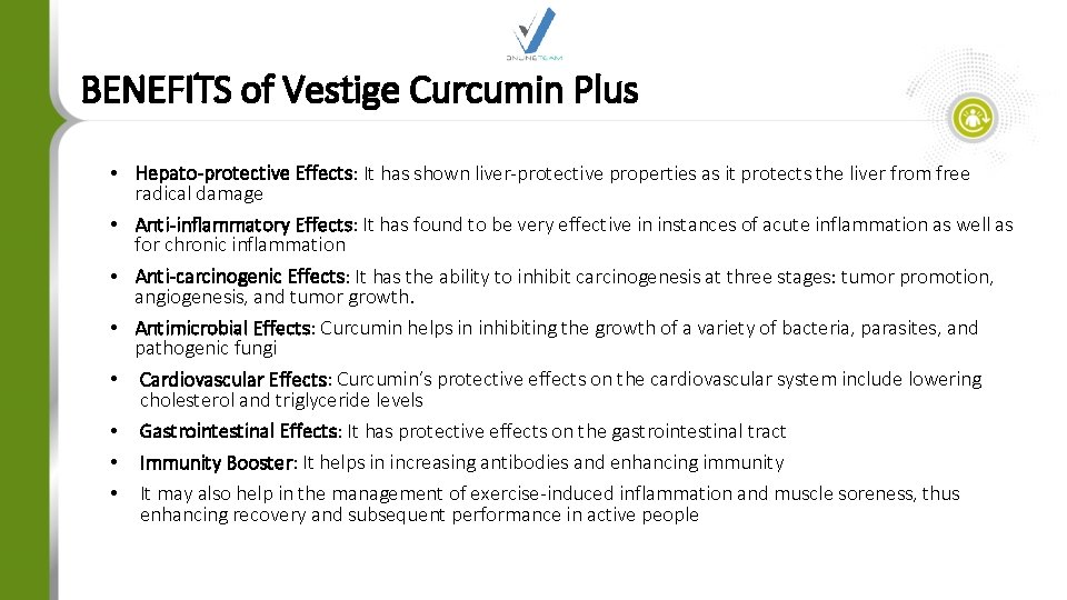 BENEFITS of Vestige Curcumin Plus • Hepato-protective Effects: It has shown liver-protective properties as