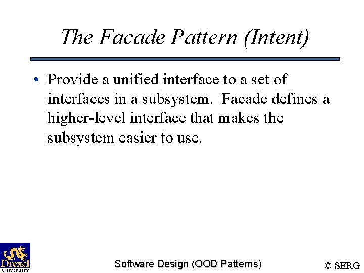 The Facade Pattern (Intent) • Provide a unified interface to a set of interfaces