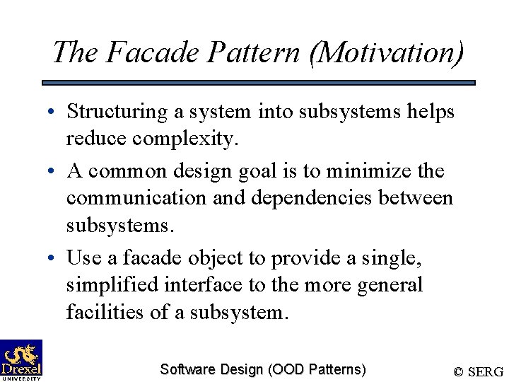 The Facade Pattern (Motivation) • Structuring a system into subsystems helps reduce complexity. •