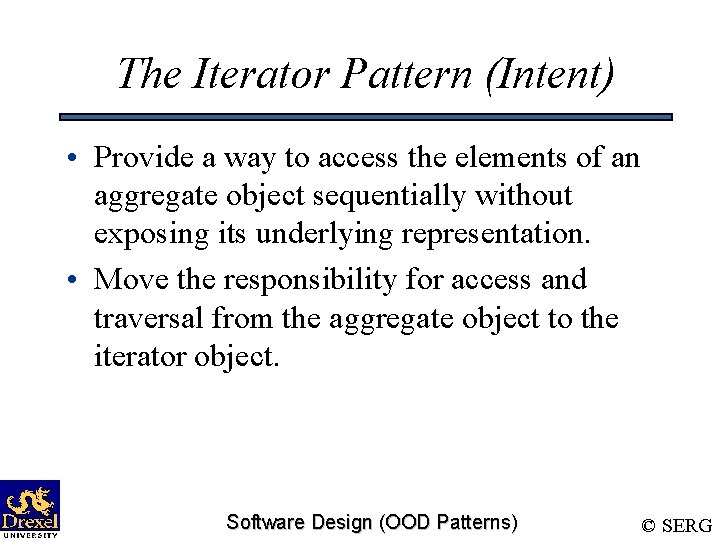 The Iterator Pattern (Intent) • Provide a way to access the elements of an