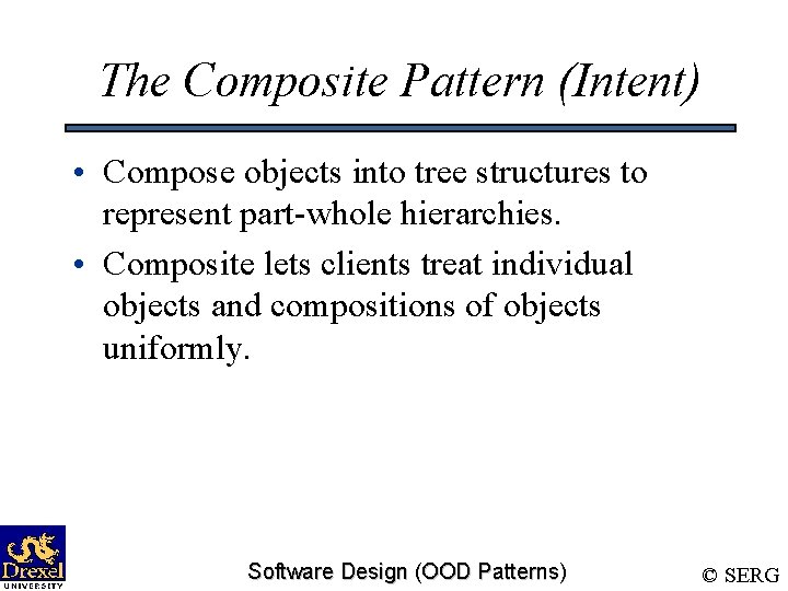 The Composite Pattern (Intent) • Compose objects into tree structures to represent part-whole hierarchies.