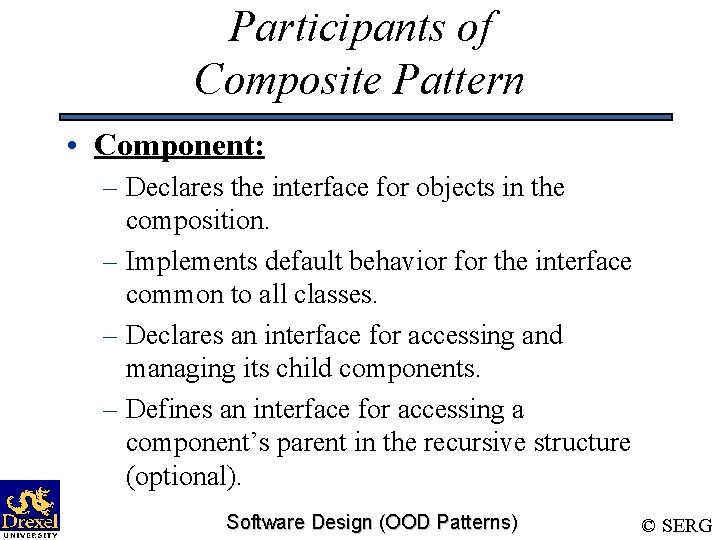 Participants of Composite Pattern • Component: – Declares the interface for objects in the