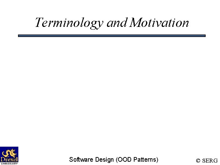 Terminology and Motivation Software Design (OOD Patterns) © SERG 