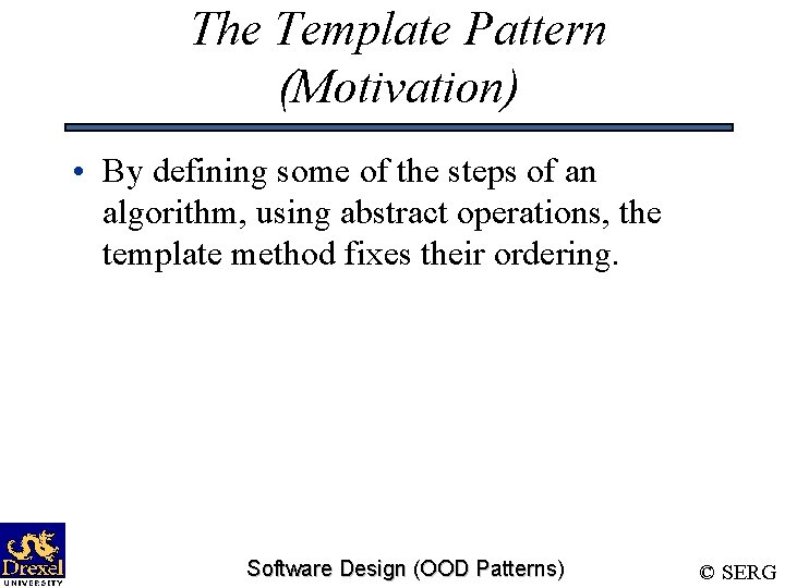 The Template Pattern (Motivation) • By defining some of the steps of an algorithm,