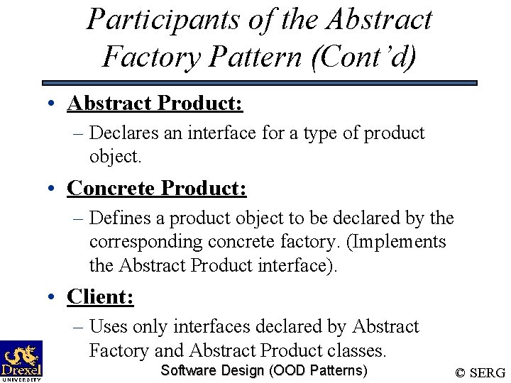 Participants of the Abstract Factory Pattern (Cont’d) • Abstract Product: – Declares an interface