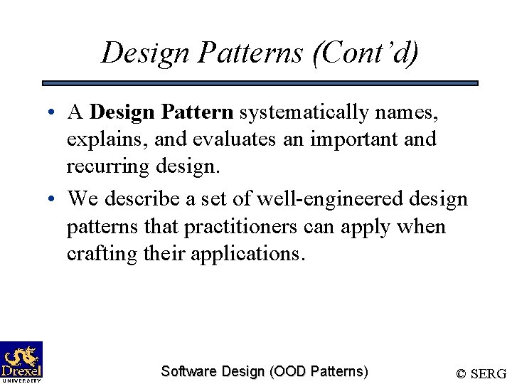 Design Patterns (Cont’d) • A Design Pattern systematically names, explains, and evaluates an important