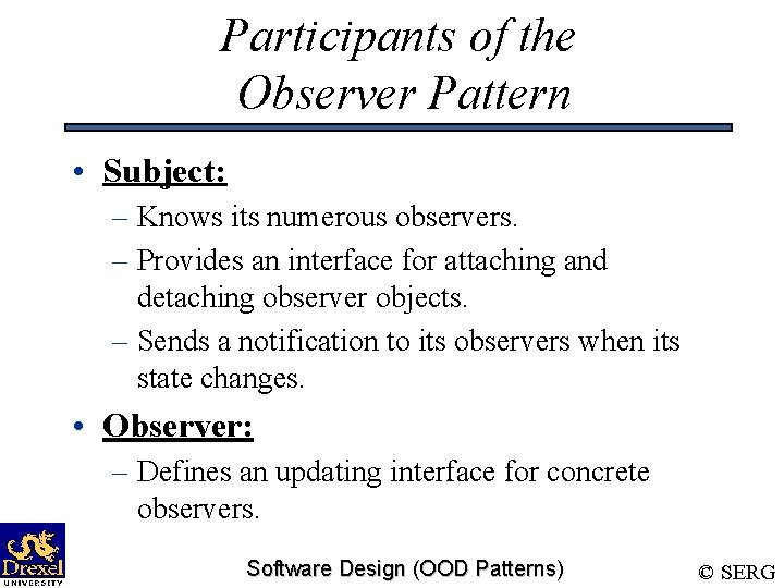 Participants of the Observer Pattern • Subject: – Knows its numerous observers. – Provides