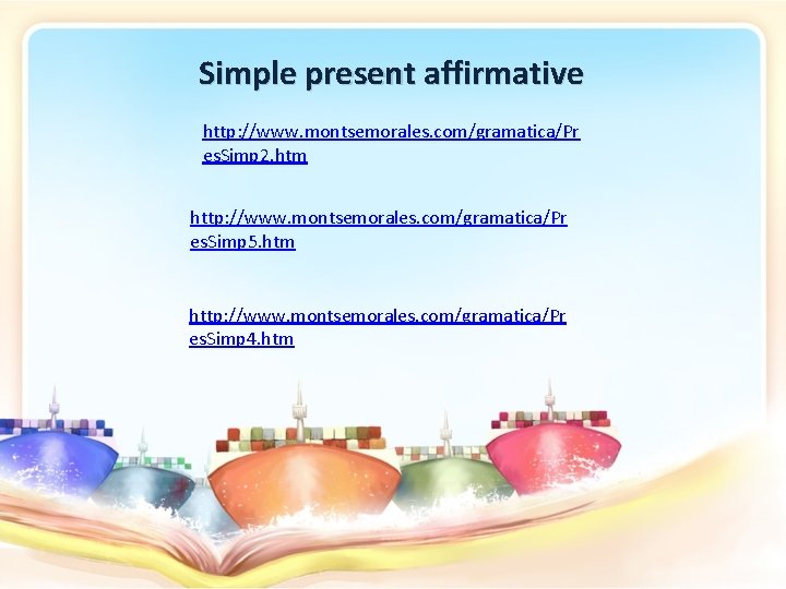 Simple present affirmative http: //www. montsemorales. com/gramatica/Pr es. Simp 2. htm http: //www. montsemorales.