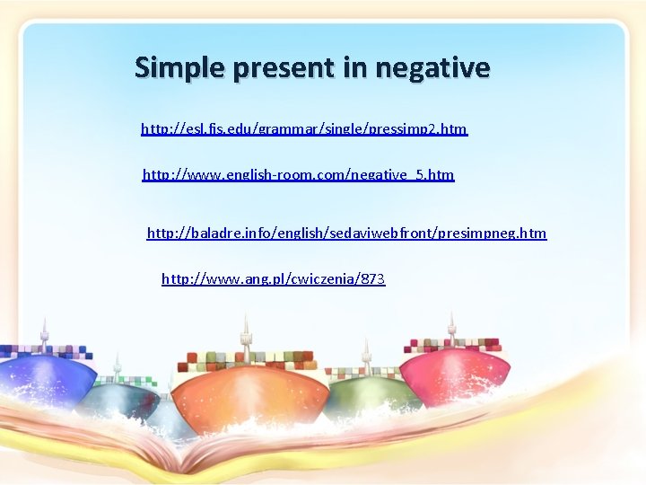 Simple present in negative http: //esl. fis. edu/grammar/single/pressimp 2. htm http: //www. english-room. com/negative_5.