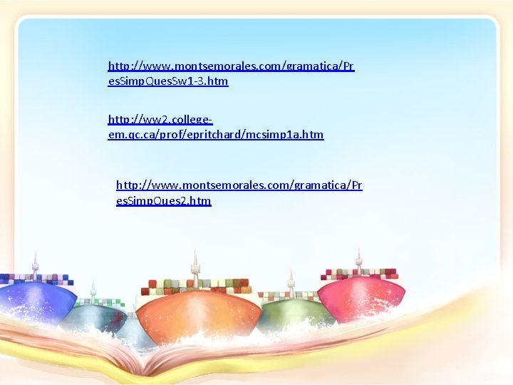 http: //www. montsemorales. com/gramatica/Pr es. Simp. Ques. Sw 1 -3. htm http: //ww 2.