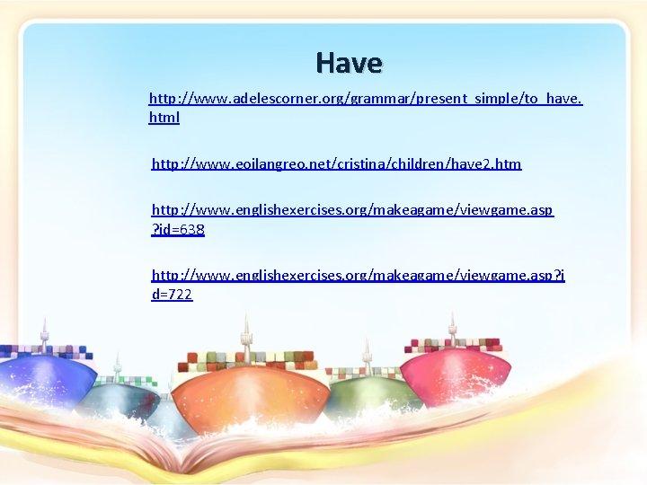 Have http: //www. adelescorner. org/grammar/present_simple/to_have. html http: //www. eoilangreo. net/cristina/children/have 2. htm http: //www.