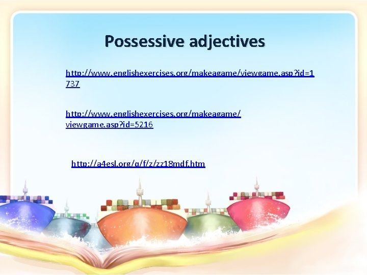 Possessive adjectives http: //www. englishexercises. org/makeagame/viewgame. asp? id=1 737 http: //www. englishexercises. org/makeagame/ viewgame.