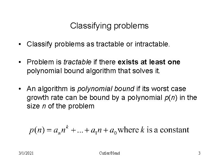 Classifying problems • Classify problems as tractable or intractable. • Problem is tractable if