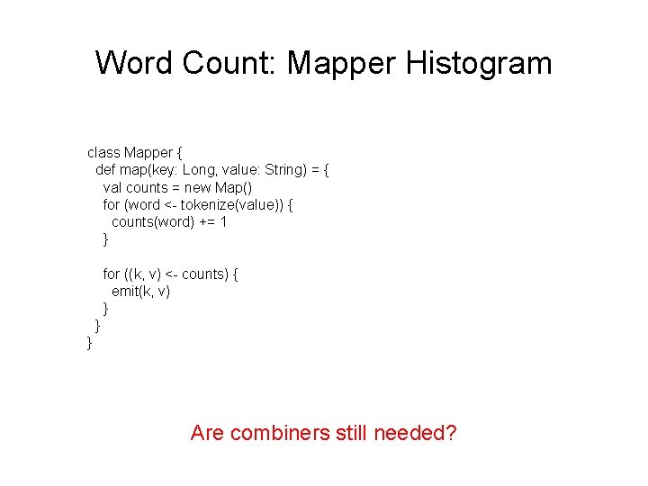 Word Count: Mapper Histogram class Mapper { def map(key: Long, value: String) = {