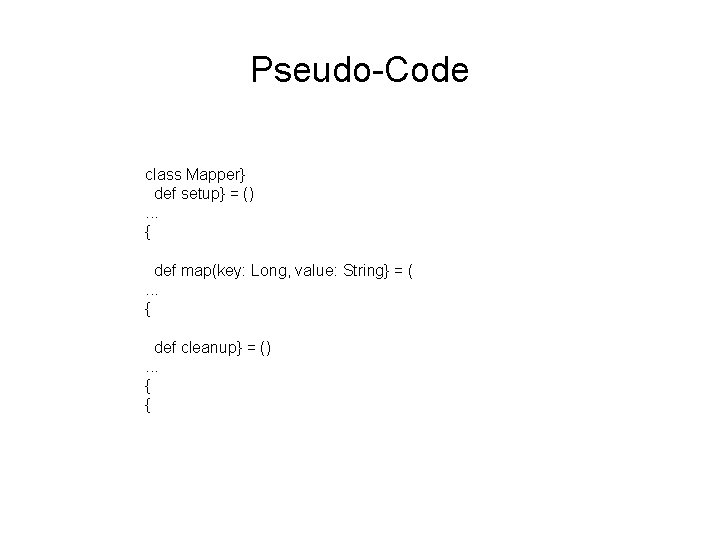 Pseudo-Code class Mapper} def setup} = (). . . { def map(key: Long, value: