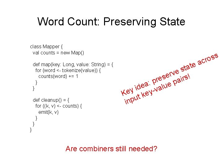 Word Count: Preserving State class Mapper { val counts = new Map() def map(key: