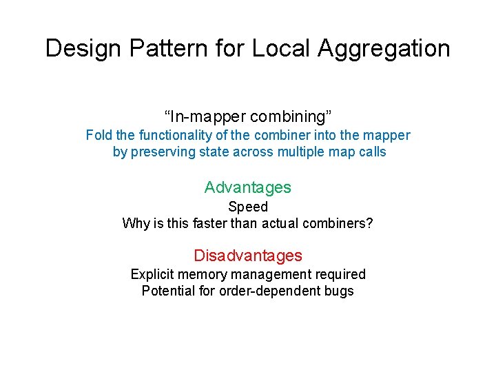 Design Pattern for Local Aggregation “In-mapper combining” Fold the functionality of the combiner into