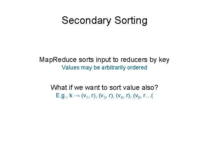 Secondary Sorting Map. Reduce sorts input to reducers by key Values may be arbitrarily