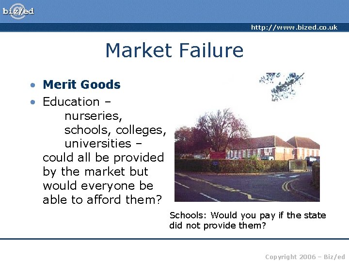 http: //www. bized. co. uk Market Failure • Merit Goods • Education – nurseries,